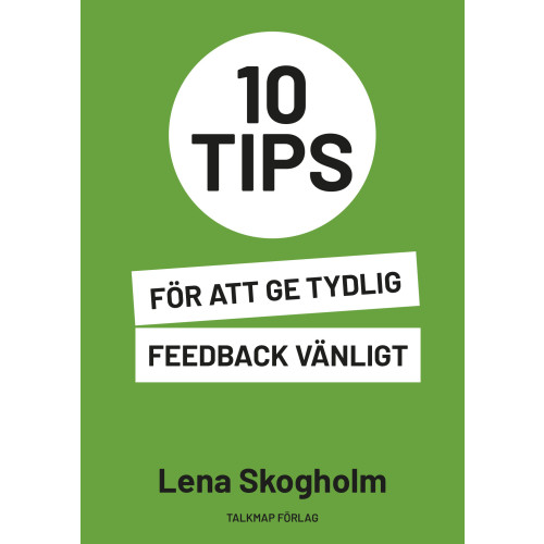 Lena Skogholm 10 tips för att ge tydlig feedback vänligt (häftad)