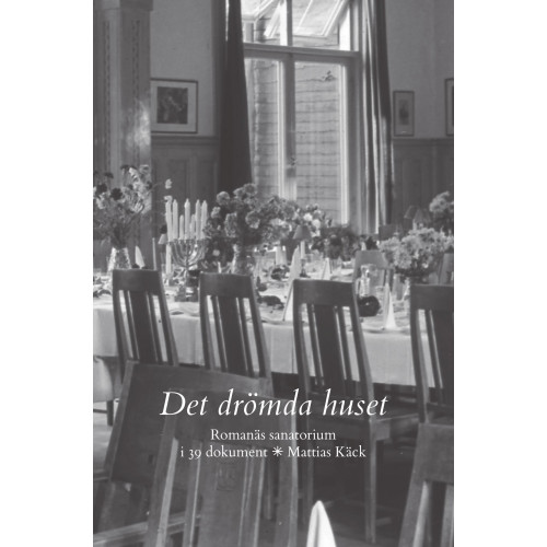 Mattias Käck Det drömda huset : Romanäs sanatorium i 39 dokument (bok, danskt band)