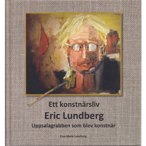 Else-Marie Lundberg Ett konstnärsliv : Eric Lundberg : Uppsalagrabben som blev konstnär (inbunden)