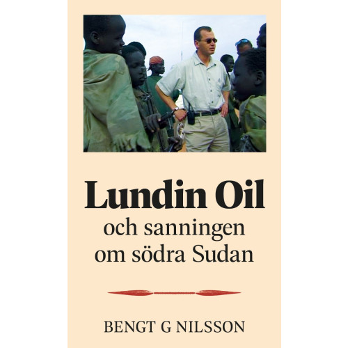 Bengt G. Nilsson Lundin Oil och sanningen om södra Sudan (inbunden)