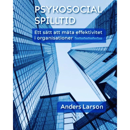 Anders Larson Psykosocial spilltid : ett sätt att mäta effektivitet i organisationer (häftad)