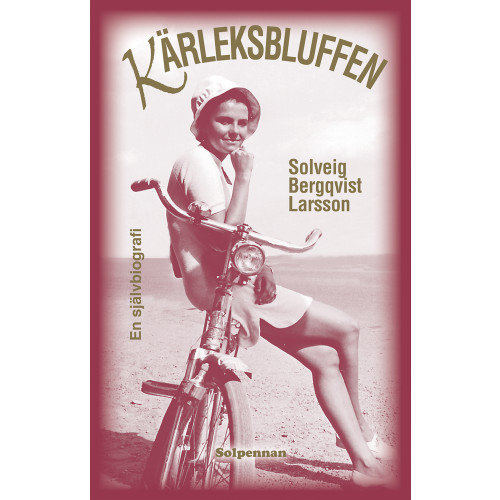 Solveig Bergqvist Larsson Kärleksbluffen : en självbiografi ur minnen, dagböcker och brev (bok, kartonnage)