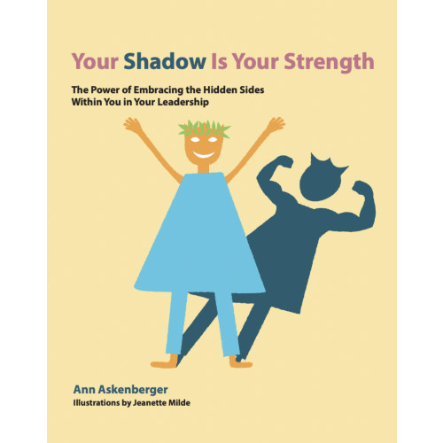 Ann Askenberger Your shadow is your strength : the power of embracing the hidden sides within you in your leadership (häftad, eng)