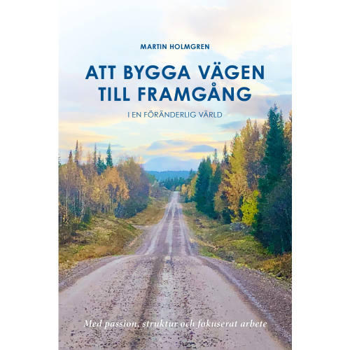 Martin Holmgren Att bygga vägen till framgång : i en föränderlig värld (bok, danskt band)