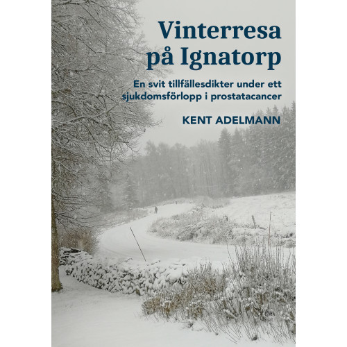 Kent Adelmann Vinterresa på Ignatorp : en svit tillfällesdikter under ett sjukdomsförlopp i prostatacancer (bok, danskt band)