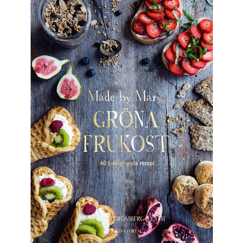 Maria Strömberg Bååth Made by Marys gröna frukost : 40 ljuvligt goda recept (inbunden)