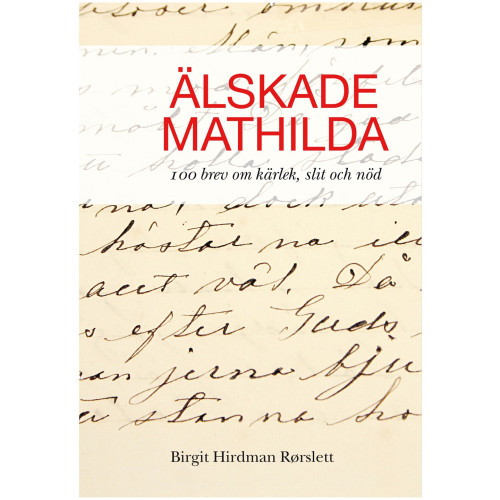 Birgit Hirdman Rörslett Älskade Mathilda : 100 brev om kärlek, slit och nöd. (bok, danskt band)