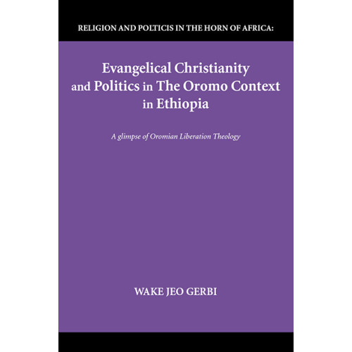 Wake Jeo Gerbi Evangelical Christianity and Politics in the Oromo Context in Ethiopia (häftad, eng)