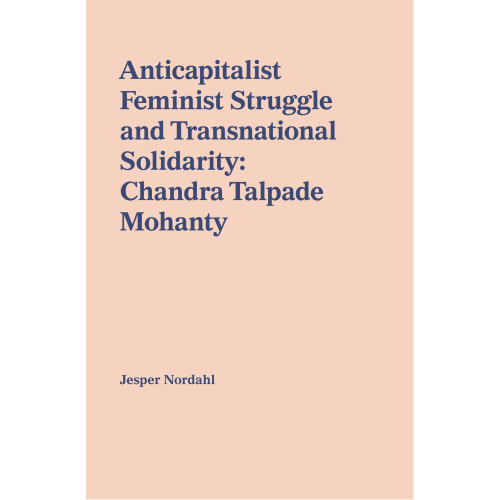 Jesper Nordahl Anticapitalist feminist struggle and transnational solidarity : Chandra Talpade Mohanty (häftad, eng)