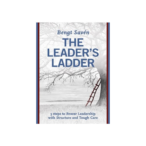Bengt Savén The leader's ladder : 5 steps to braver leadership with structure and tough care (bok, danskt band, eng)