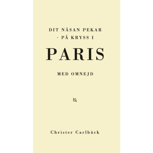 Christer Carlbäck Dit näsan pekar : på kryss i Paris med omnejd (häftad)