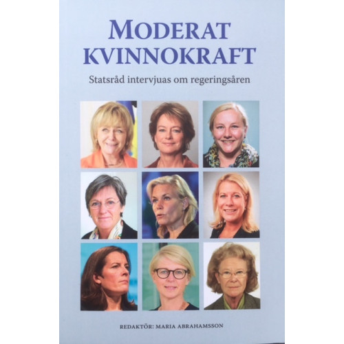 Sällskapet för moderata kvinnors historia Moderat kvinnokraft : statsråd intervjuas om regeringsåren (bok, danskt band)