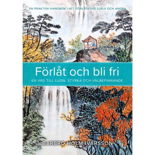 Barbro Holm Ivarsson Förlåt och bli fri : en väg till lugn, styrka och välbefinnande (häftad)