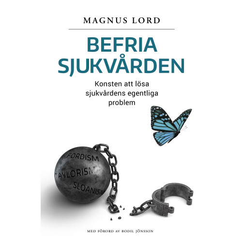 Magnus Lord Befria sjukvården: Konsten att lösa sjukvårdens egentliga problem (inbunden)