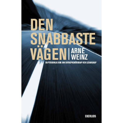 Arne Weinz Den snabbaste vägen : en personlig bok om entrprenörskap och ledarskap (inbunden)