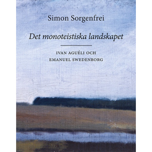 Simon Sorgenfrei Det monoteistiska landskapet : Ivan Aguéli och Emanuel Swedenborg (bok, danskt band)