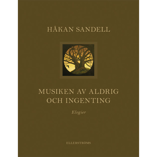 Håkan Sandell Musiken av aldrig och ingenting : elegier (bok, klotband)