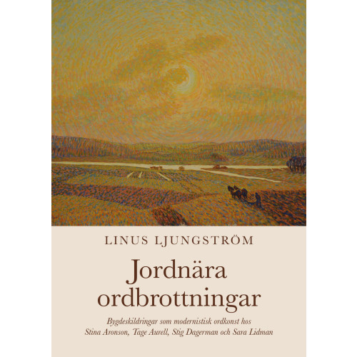 Linus Ljungström Jordnära ordbrottningar : bygdeskildringar som modernistisk ordkonst hos Stina Aronson, Tage Aurell, Stig Dagerman och Sara Lidman (bok, danskt band)