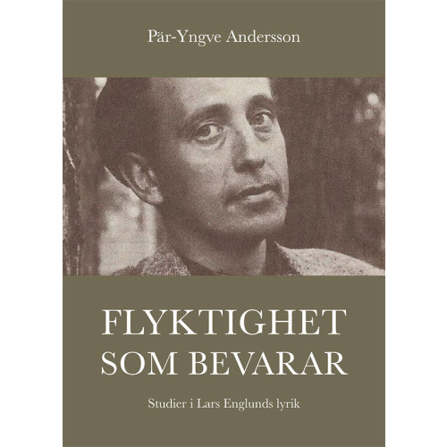 Pär-Yngve Andersson Flyktighet som bevarar : studier i Lars Englunds lyrik (inbunden)