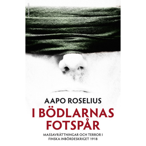 Aapo Roselius I bödlarnas fotspår : massavrättningar och terror i finska inbördeskriget 1918 (inbunden)