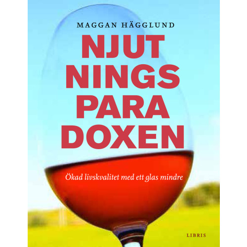 Maggan Hägglund Njutningsparadoxen : ökad livskvalitet med ett glas mindre (inbunden)