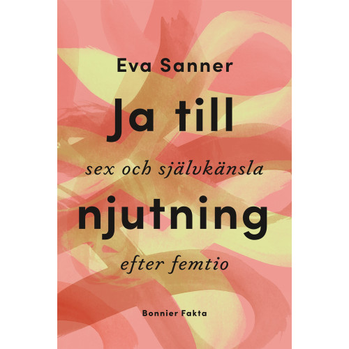 Eva Sanner Ja till njutning : sex och självkänsla efter femtio (bok, kartonnage)