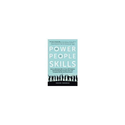 Trevor Throness Power Of People Skills : How to Eliminate 90% of Your HR Problems and Dramatically Increase Team and Company Morale and Performance (häftad, eng)