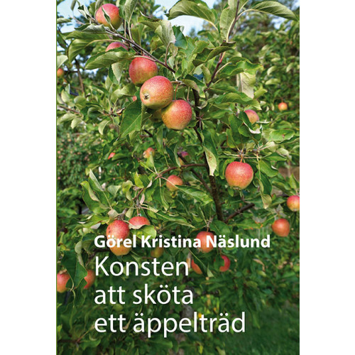 Görel Kristina Näslund Konsten att sköta ett äppelträd (inbunden)