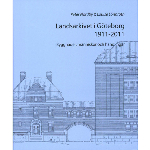 Peter Nordby Landsarkivet i Göteborg 1911 - 2011 : byggnader människor och handlingar (inbunden)