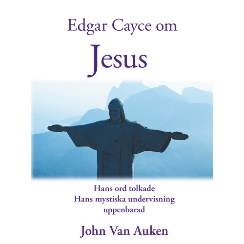 John Van Auken Edgar Cayce om Jesus : hans ord tolkade hans mystiska undervisning uppenbarad (häftad)