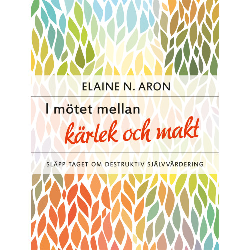 Elaine N. Aron I mötet mellan kärlek och makt : släpp taget om destruktiv självvärdering (inbunden)