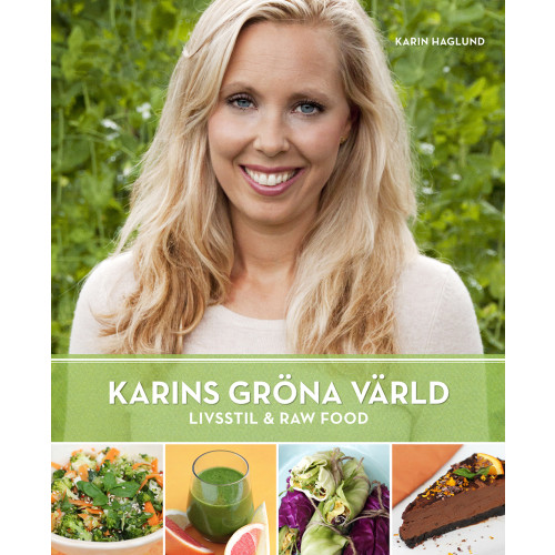 Karin Haglund Karins Gröna Värld : Livsstil & Raw Food (inbunden)