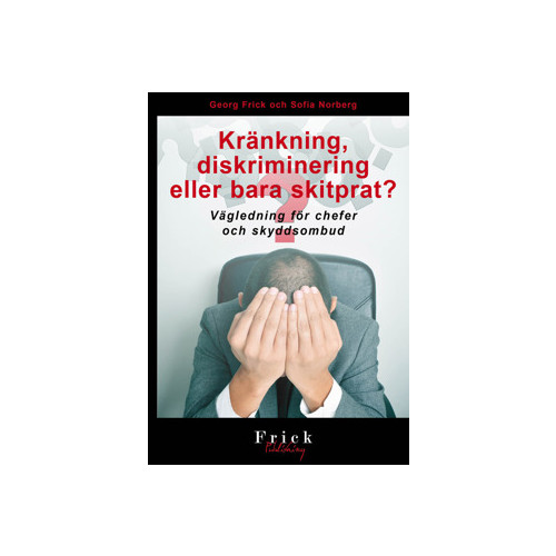 Georg Frick Kränkning, diskriminering eller bara skitprat? : vägledning för chefer och skyddsombud (häftad)