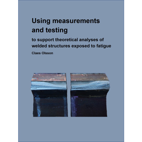 Claes Olsson Using measurements and testing to support FE-analyses of welded structures exposed to fatigue (inbunden, eng)