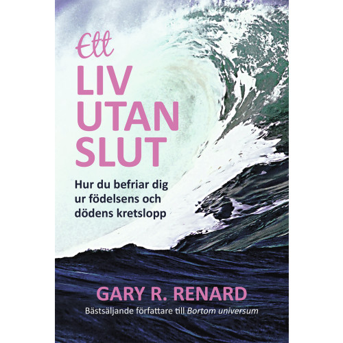 Gary Renard Ett liv utan slut : hur du befriar dig ur födelsens och dödens kretslopp (häftad)