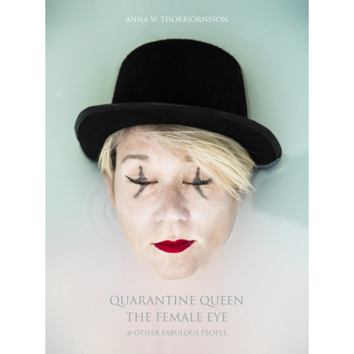 Anna W. Thorbjörnsson Quarantine Queen, The Female Eye & other fabulous people (inbunden, eng)
