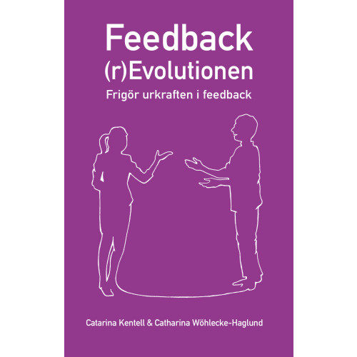 Catarina Kentell Feedback(r)Evolutionen : frigör urkraften i feedback (häftad)