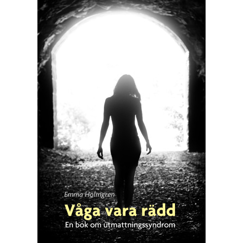 Emma Holmgren Våga vara rädd : en bok om utmattningssyndrom (bok, kartonnage)