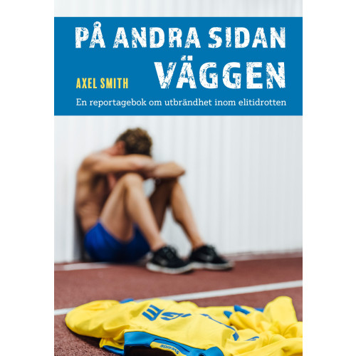 Axel Smith På andra sidan väggen : en reportagebok om utbrändhet inom elitidrotten (bok, danskt band)