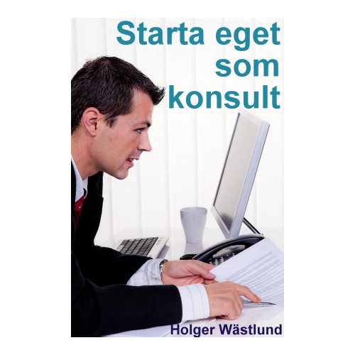 Tipsförlaget Starta eget som konsult : IT-konsult, PR-konsult, ekonomikonsult, byggkonsult m.fl. (häftad)