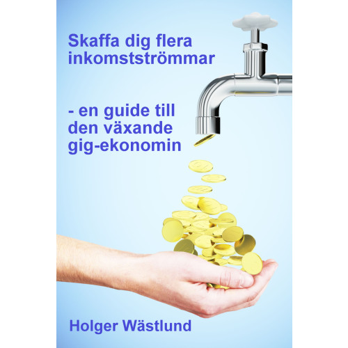 Holger Wästlund Skaffa dig flera inkomstströmmar : en guide till den växande gig-ekonomin (häftad)
