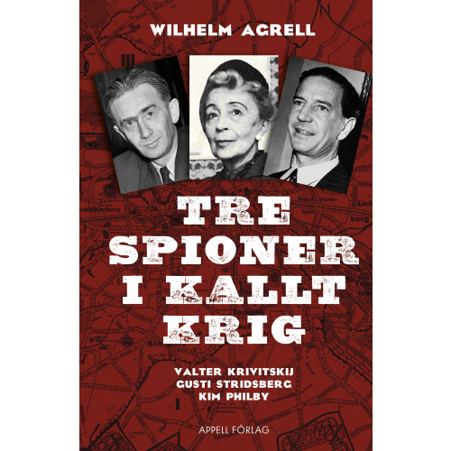 Wilhelm Agrell Tre spioner i kallt krig : Valter Krivitskij, Gusti Stridberg, Kim Philby (inbunden)