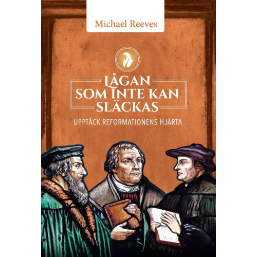 Michael Reeves Lågan som inte kan släckas : upptäck reformationens hjärta (inbunden)