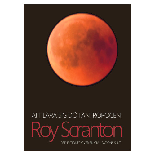Roy Scranton Att lära sig dö i antropocen : reflektioner över en civilisations slut (häftad)