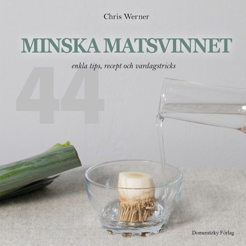 Chris Werner Minska matsvinnet: 44 enkla tips, recept och vardagstricks (inbunden)