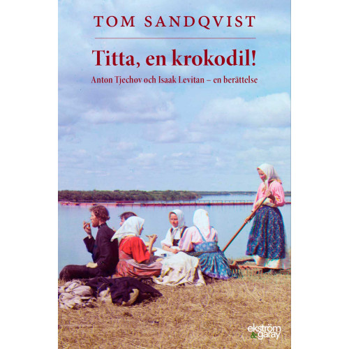 Tom Sandqvist Titta, en krokodil! Anton Tjechov och Isaak Levitan – en berättelse (bok, danskt band)