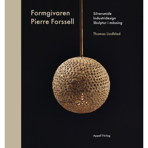 Thomas Lindblad Formgivaren Pierre Forssell : silversmide, industridesign, skulptur i mässing (inbunden)