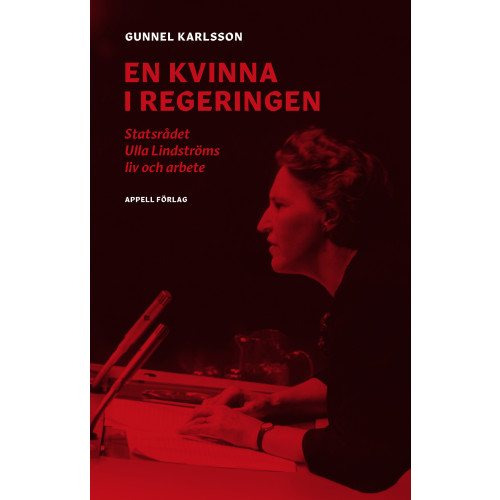 Gunnel Karlsson En kvinna i regeringen : statsrådet Ulla Lindströms liv och arbete (inbunden)
