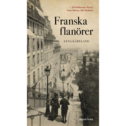 Lena Kåreland Franska flanörer : författarnas Paris - från Balzac till Modiano (inbunden)