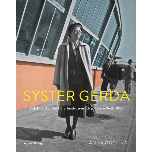 Anna Götlind Syster Gerda : sjuksköterskan, fackföreningsledaren och politikern Gerda Höjer (inbunden)